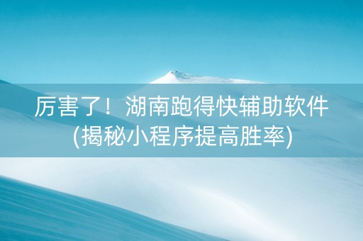 厉害了！湖南跑得快辅助软件(揭秘小程序提高胜率)
