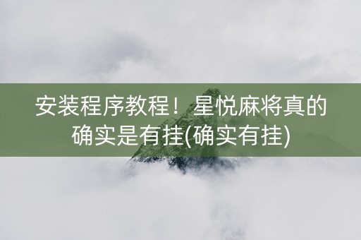 安装程序教程！星悦麻将真的确实是有挂(确实有挂)