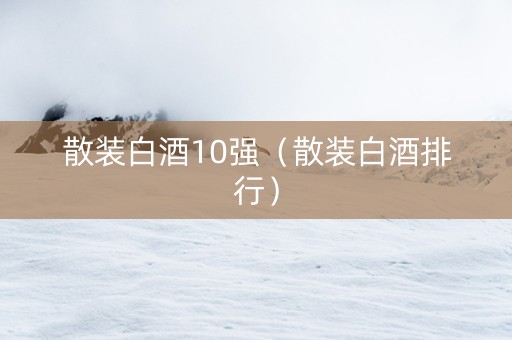 散装白酒10强（散装白酒排行）