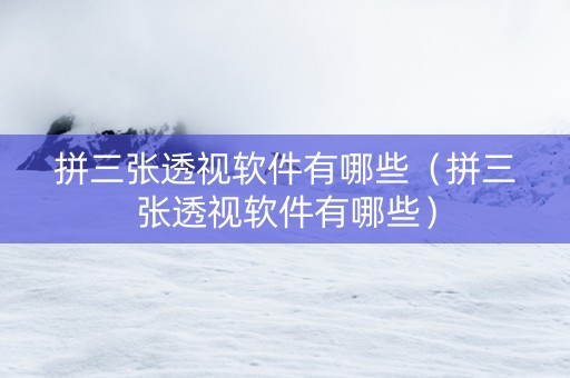 拼三张透视软件有哪些（拼三张透视软件有哪些）