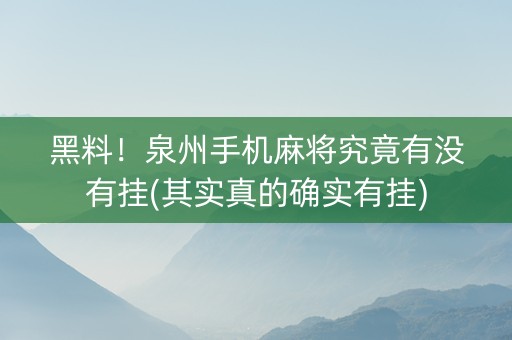黑料！泉州手机麻将究竟有没有挂(其实真的确实有挂)