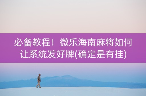必备教程！微乐海南麻将如何让系统发好牌(确定是有挂)