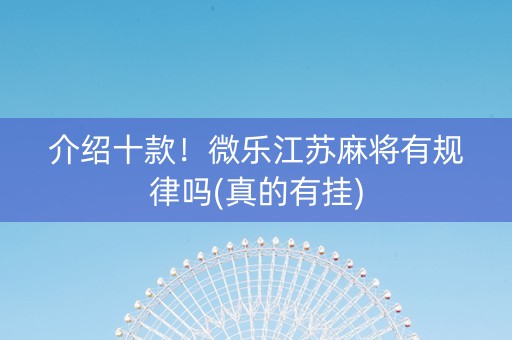 介绍十款！微乐江苏麻将有规律吗(真的有挂)