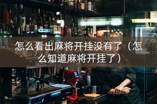 怎么看出麻将开挂没有了（怎么知道麻将开挂了）