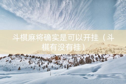 斗棋麻将确实是可以开挂（斗棋有没有挂）