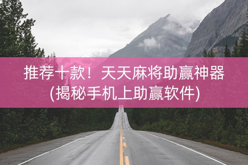 推荐十款！天天麻将助赢神器(揭秘手机上助赢软件)