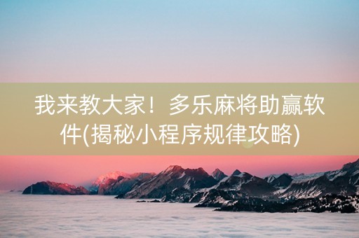 我来教大家！多乐麻将助赢软件(揭秘小程序规律攻略)