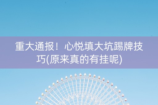 重大通报！心悦填大坑踢牌技巧(原来真的有挂呢)