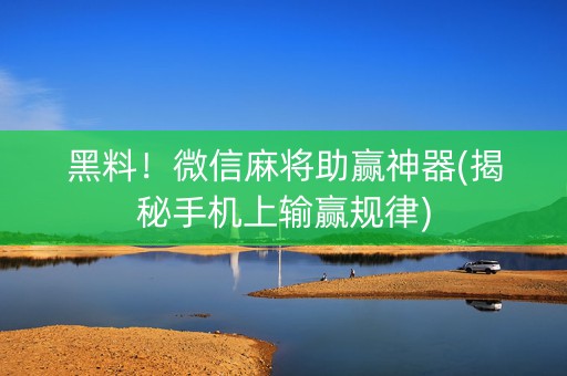 黑料！微信麻将助赢神器(揭秘手机上输赢规律)