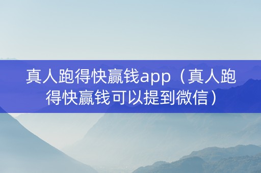 真人跑得快赢钱app（真人跑得快赢钱可以提到微信）