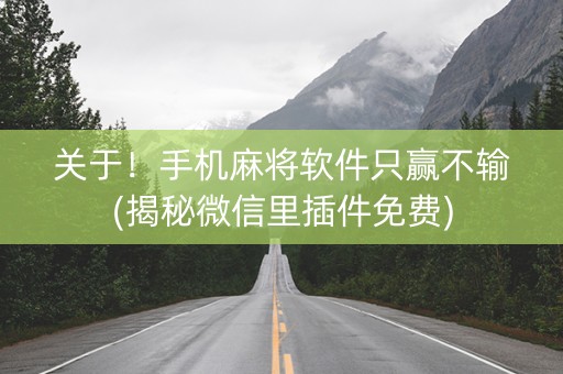 关于！手机麻将软件只赢不输(揭秘微信里插件免费)