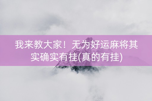 我来教大家！无为好运麻将其实确实有挂(真的有挂)