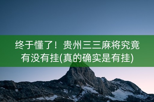 终于懂了！贵州三三麻将究竟有没有挂(真的确实是有挂)