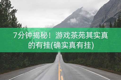 7分钟揭秘！游戏茶苑其实真的有挂(确实真有挂)