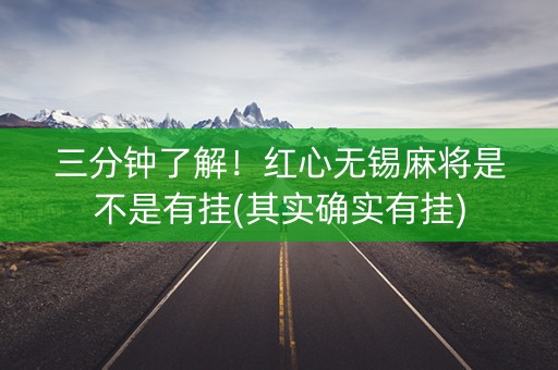 三分钟了解！红心无锡麻将是不是有挂(其实确实有挂)