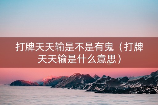 打牌天天输是不是有鬼（打牌天天输是什么意思）