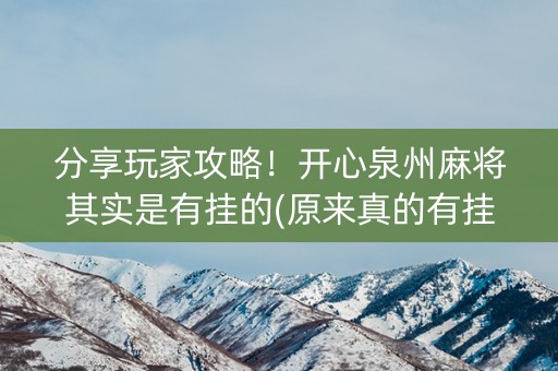 分享玩家攻略！开心泉州麻将其实是有挂的(原来真的有挂)