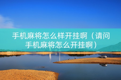 手机麻将怎么样开挂啊（请问手机麻将怎么开挂啊）