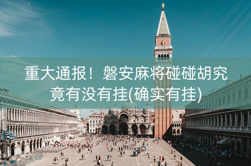 重大通报！磐安麻将碰碰胡究竟有没有挂(确实有挂)