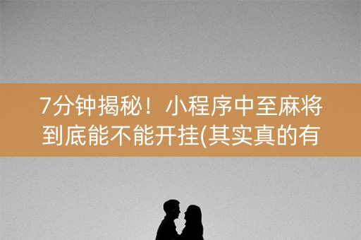 7分钟揭秘！小程序中至麻将到底能不能开挂(其实真的有挂)