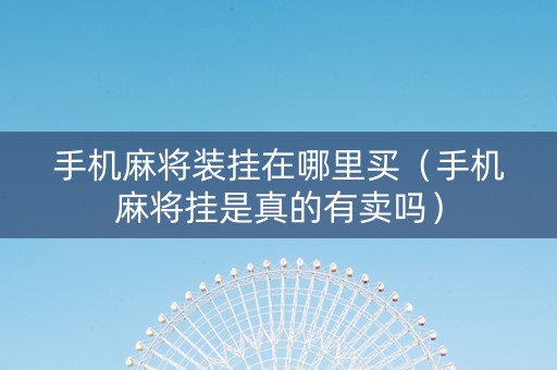 手机麻将装挂在哪里买（手机麻将挂是真的有卖吗）