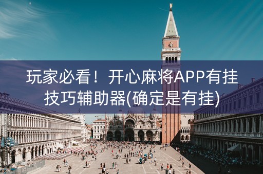 玩家必看！开心麻将APP有挂技巧辅助器(确定是有挂)