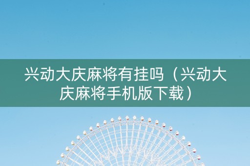兴动大庆麻将有挂吗（兴动大庆麻将手机版下载）