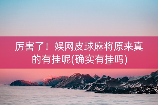 厉害了！娱网皮球麻将原来真的有挂呢(确实有挂吗)