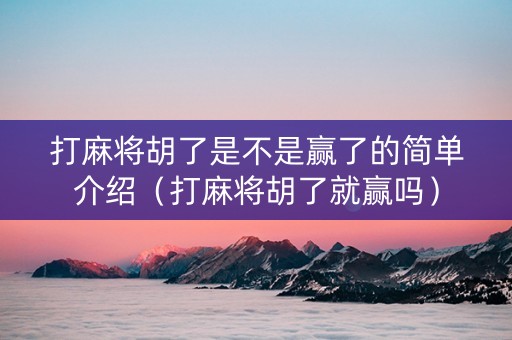 打麻将胡了是不是赢了的简单介绍（打麻将胡了就赢吗）