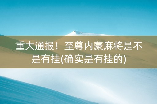 重大通报！至尊内蒙麻将是不是有挂(确实是有挂的)