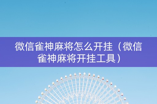 微信雀神麻将怎么开挂（微信雀神麻将开挂工具）