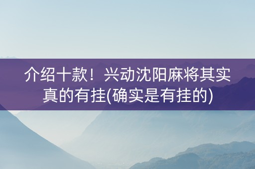 介绍十款！兴动沈阳麻将其实真的有挂(确实是有挂的)