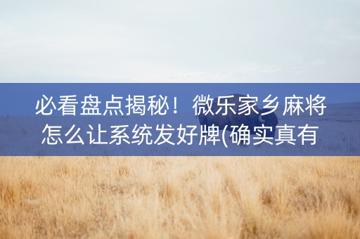 必看盘点揭秘！微乐家乡麻将怎么让系统发好牌(确实真有挂)