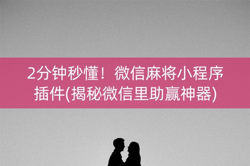 2分钟秒懂！微信麻将小程序插件(揭秘微信里助赢神器)