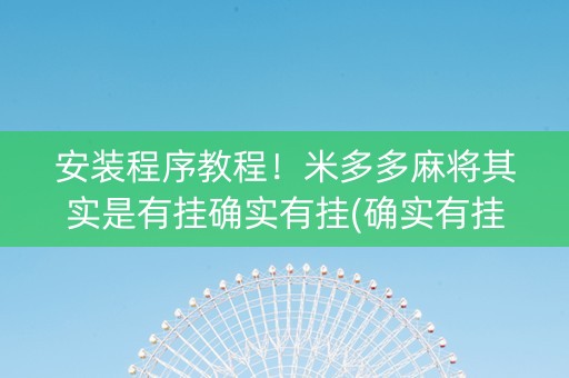 安装程序教程！米多多麻将其实是有挂确实有挂(确实有挂吗)