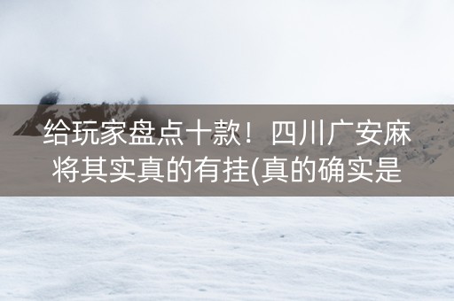 给玩家盘点十款！四川广安麻将其实真的有挂(真的确实是有挂)