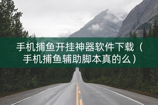 手机捕鱼开挂神器软件下载（手机捕鱼辅助脚本真的么）