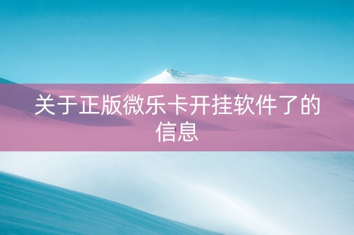 关于正版微乐卡开挂软件了的信息