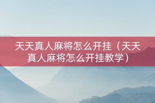 天天真人麻将怎么开挂（天天真人麻将怎么开挂教学）