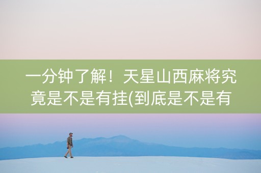 一分钟了解！天星山西麻将究竟是不是有挂(到底是不是有挂)