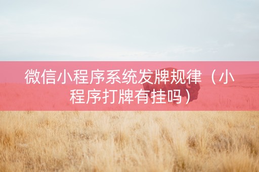 微信小程序系统发牌规律（小程序打牌有挂吗）