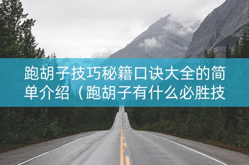 跑胡子技巧秘籍口诀大全的简单介绍（跑胡子有什么必胜技巧吗）