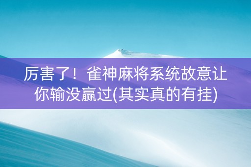 厉害了！雀神麻将系统故意让你输没赢过(其实真的有挂)