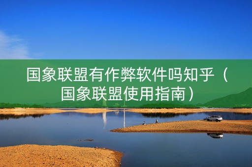 国象联盟有作弊软件吗知乎（国象联盟使用指南）