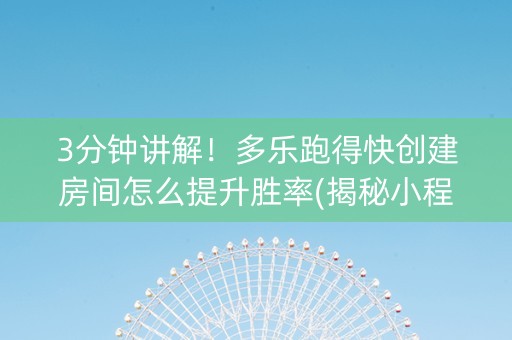 3分钟讲解！多乐跑得快创建房间怎么提升胜率(揭秘小程序助赢神器)