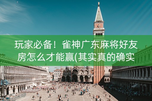 玩家必备！雀神广东麻将好友房怎么才能赢(其实真的确实有挂)