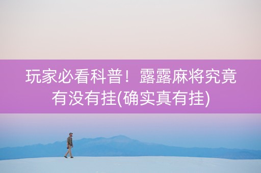 玩家必看科普！露露麻将究竟有没有挂(确实真有挂)