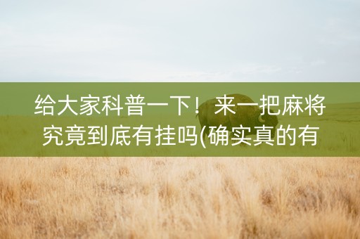给大家科普一下！来一把麻将究竟到底有挂吗(确实真的有挂)