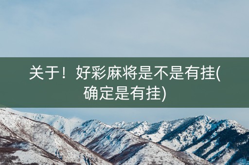 关于！好彩麻将是不是有挂(确定是有挂)