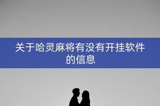 关于哈灵麻将有没有开挂软件的信息